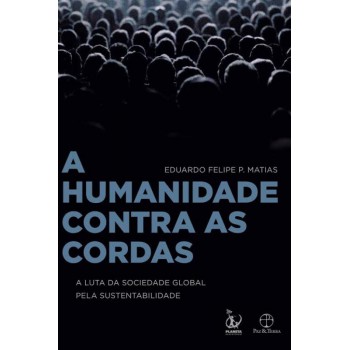 A Humanidade Contra As Cordas: A Luta Da Sociedade Global Pela Sustentabilidade: A Luta Da Sociedade Global Pela Sustentabilidade