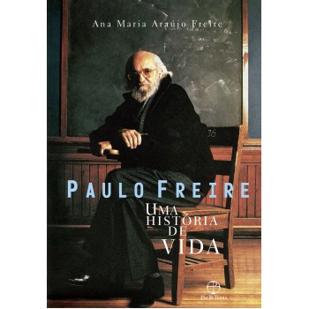 Paulo Freire: Uma História De Vida: Uma História De Vida