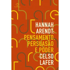 Hannah Arendt: Pensamento, Persuasão E Poder