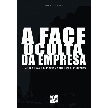 A Face Oculta Da Empresa: Como Decifrar E Gerenciar A Cultura Corporativa