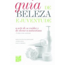 Guia De Beleza E Juventude: A Arte De Se Cuidar E Elevar A Autoestima