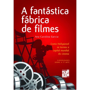 A Fantástica Fábrica De Filmes: Como Hollywood Se Tornou A Capital Mundial Do Cinema