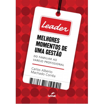 Leader: Melhores Momentos De Uma Gestão: Do Familiar Ao Varejo Profissional