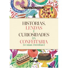 Histórias, Lendas E Curiosidades Da Confeitaria E Suas Receitas