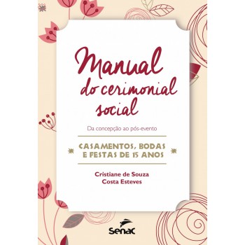 Manual Do Cerimonial Social: Da Concepção Ao Pós-evento-casamentos, Bodas E Festas De 15 Anos