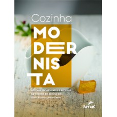 Cozinha Modernista: História, Ingredientes E Receitas Da Cozinha Do Século Xxi