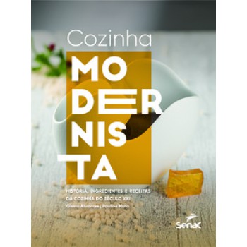 Cozinha Modernista: História, Ingredientes E Receitas Da Cozinha Do Século Xxi