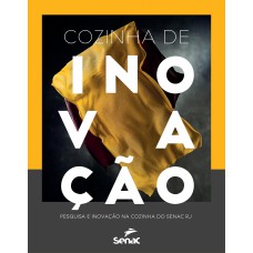 Cozinha De Inovação: Pesquisa E Inovação Na Cozinha Do Senac Rj