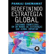 Redefinindo Estratégia Global: Cruzando Fronteiras Em Um Mundo De Diferenças Que Ainda Importam