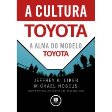 A Cultura Toyota: A Alma Do Modelo Toyota