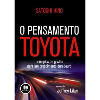 O Pensamento Toyota: Princípios De Gestão Para Um Crescimento Duradouro