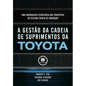 A Gestão Da Cadeia De Suprimentos Da Toyota: Uma Abordagem Estratégica Aos Princípios Do Sistema Toyota De Produção