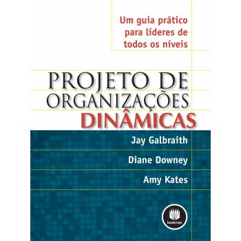 Projeto De Organizações Dinâmicas: Um Guia Prático Para Líderes De Todos Os Níveis