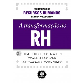 A Transformação Do Rh: Construindo Os Recursos Humanos De Fora Para Dentro