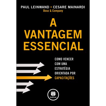 A Vantagem Essencial: Como Vencer Com Uma Estratégia Orientada Por Capacitações