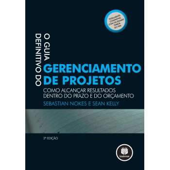 O Guia Definitivo Do Gerenciamento De Projetos: Como Alcançar Resultados Dentro Do Prazo E Do Orçamento