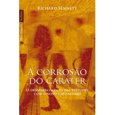 A Corrosão Do Caráter (edição De Bolso): O Desaparecimento Das Virtudes Com O Novo Capitalismo