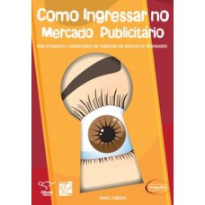 Como Ingressar No Mercado Publicitário: Para Estudantes E Interessados Em Trabalhar Em Agências De Propaganda