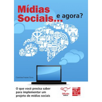 Mídias Sociais… E Agora?: O Que Você Precisa Saber Para Implementar Um Projeto De Mídias Sociais