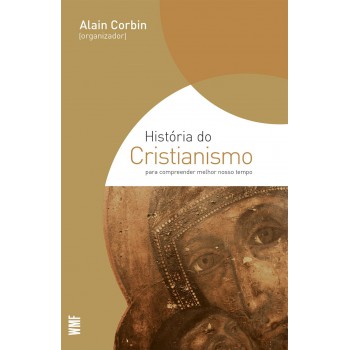 História Do Cristianismo: Para Compreender Melhor O Nosso Tempo