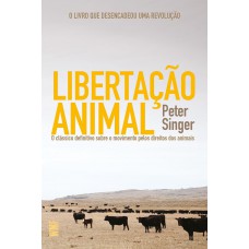 Libertação Animal: O Clássico Definitivo Sobre O Movimento Pelos Direitos Dos Animais