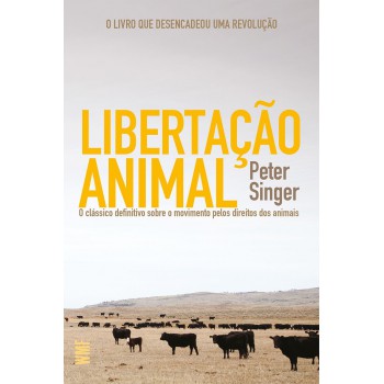 Libertação Animal: O Clássico Definitivo Sobre O Movimento Pelos Direitos Dos Animais