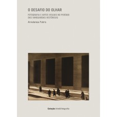 O Desafio Do Olhar: Fotografia E Artes Visuais No Per[iodo Das Vanguardas Históricas