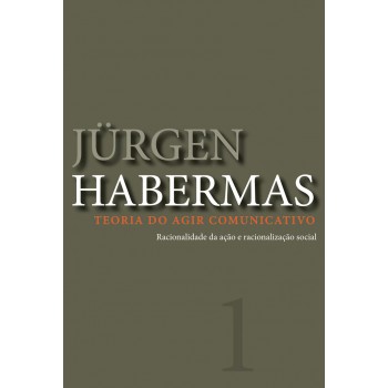 Teoria Do Agir Comunicativo - Vol. 1: Racionalidade Da Ação E Racionalização Social