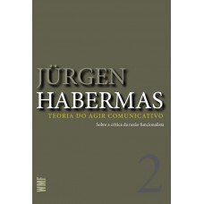 Teoria Do Agir Comunicativo - Vol. 2: Sobre A Crítica Da Razão Funcionalista