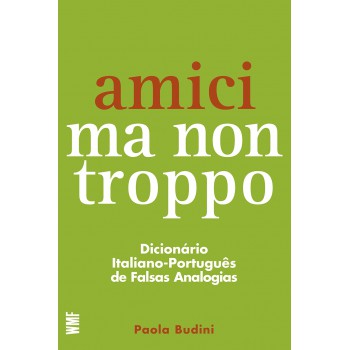 Amici Ma Non Troppo: Dicionário Italiano-português De Falsas Analogias