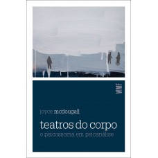 Teatros Do Corpo: O Psicossoma Em Psicanálise