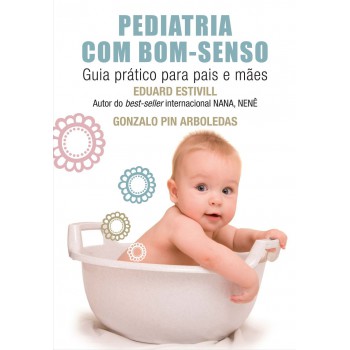 Pediatria Com Bom-senso: Guia Prático Para Pais E Mães