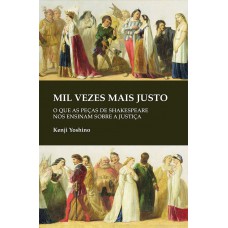 Mil Vezes Mais Justo: O Que As Peças De Shakespeare Nos Ensinam Sobre Justiça