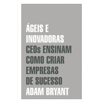 ágeis E Inovadoras: Ceos Ensinam Como Criar Empresas De Sucesso