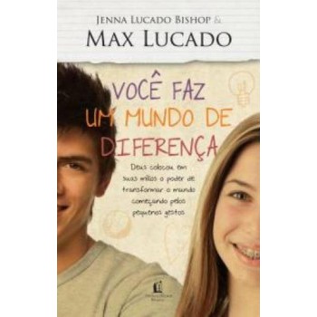 Você Faz Um Mundo De Diferença: Deus Colocou Em Suas Mãos O Poder De Transformar O Mundo Começando Pelos Pequenos Gestos