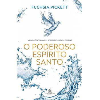 O Poderoso Espírito Santo: Conheça Profundamente A Terceira Pessoa Da Trindade