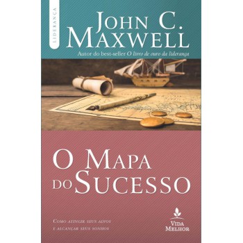 O Mapa Do Sucesso: Como Atingir Seus Alvos E Alcançar Seus Sonhos