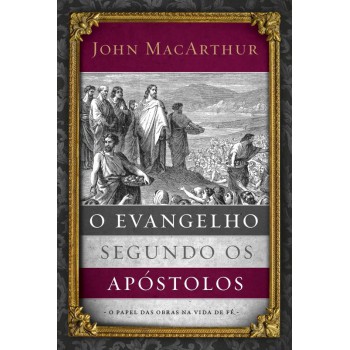 O Evangelho Segundo Os Apóstolos: O Papel Das Obras Na Vida De Fé