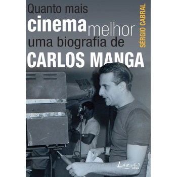 Quanto Mais Cinema Melhor - Uma Biografia De Carlos Manga