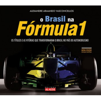 Brasil Na Fórmula 1: Os Títulos E As Vitórias Que Transformaram O Brasil No País Do Automobilismo