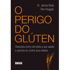 O Perigo Do Glúten: Descubra Como Ele Afeta A Sua Saúde E Previna-se Contra Seus Efeitos