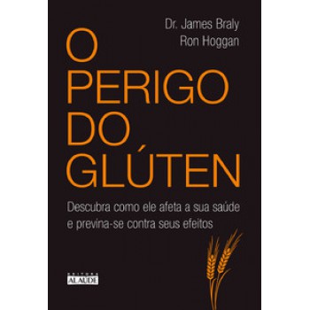 O Perigo Do Glúten: Descubra Como Ele Afeta A Sua Saúde E Previna-se Contra Seus Efeitos