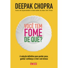 Você Tem Fome De Quê?: A Solução Definitiva Para Perder Peso, Ganhar Confiança E Viver Com Leveza