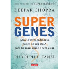 Supergenes: Ative O Extraordinário Poder Do Seu Dna Para Ter Mais Saúde E Bem-estar