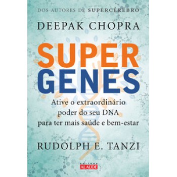 Supergenes: Ative O Extraordinário Poder Do Seu Dna Para Ter Mais Saúde E Bem-estar