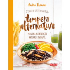 Tempero Alternativo: O Livro De Receitas Do Blog Para Uma Alimentação Natural E Saudável