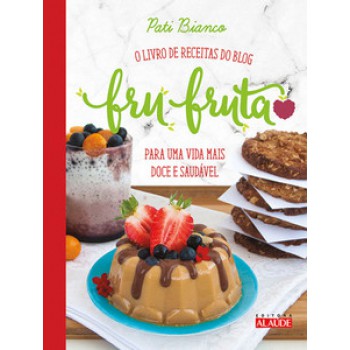 Fru-fruta: O Livro De Receitas Do Blog Para Uma Vida Mais Doce E Saudável