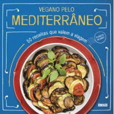 Vegano Pelo Mediterrâneo: 50 Receitas Que Valem A Viagem