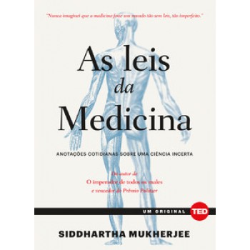 As Leis Da Medicina: Anotações Cotidianas Sobre Uma Ciência Incerta