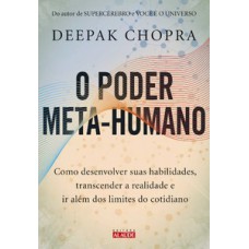 O Poder Meta-humano: Como Desenvolver Suas Habilidades, Transcender A Realidade E Ir Além Dos Limites Do Cotidiano